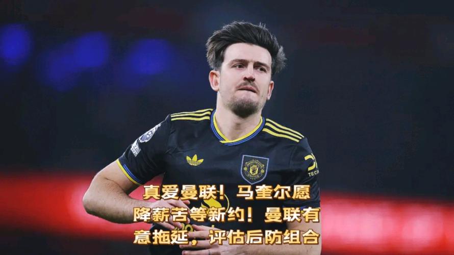 马奎尔与曼联降薪续约 马奎尔为留曼联拒高薪邀约